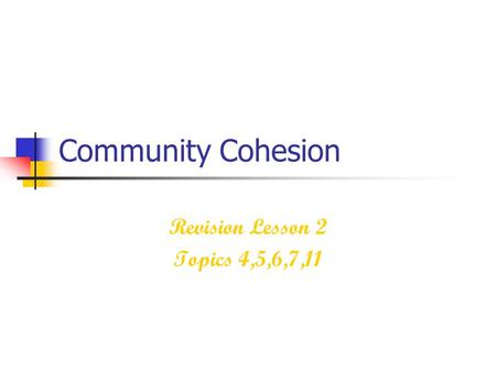 Community Cohesion Revision Lesson 2 Topics 4,5,6,7,11.