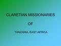 CLARETIAN MISSIONARIES OF TANZANIA, EAST AFRICA. T h e R e p o r t o f O r g a n i s m o f T a n z a n i a, E a s t A f r i c a Tanzania: A Country of.