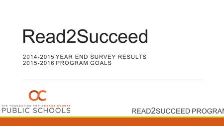 READ 2 SUCCEED PROGRAM Read2Succeed 2014-2015 YEAR END SURVEY RESULTS 2015-2016 PROGRAM GOALS.