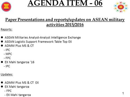 1 AGENDA ITEM - 06 Paper Presentations and reports/updates on ASEAN military activities 2015/2016 Reports: ASEAN Militaries Analyst-Analyst Intelligence.