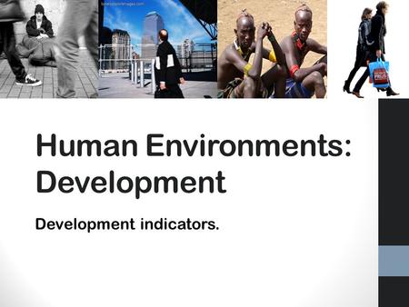 Human Environments: Development Development indicators.