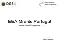 EEA Grants Portugal Mental Health Programme Pedro Mateus National Mental Health Programme.