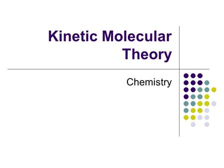 Kinetic Molecular Theory Chemistry. Kinetic Molecular Theory The theory that the behavior of substances can be explained by the motion of the molecules.