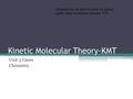 Kinetic Molecular Theory-KMT Unit 5 Gases Chemistry Students will be able to solve for gases under other conditions besides STP.