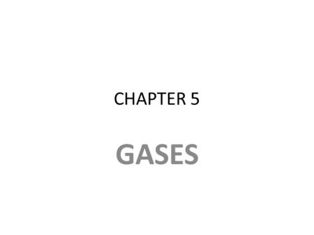 CHAPTER 5 GASES. Characteristics of Gases Unlike liquids and solids, gases – expand to fill their containers; – are highly compressible; – have extremely.