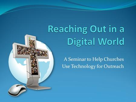 A Seminar to Help Churches Use Technology for Outreach.