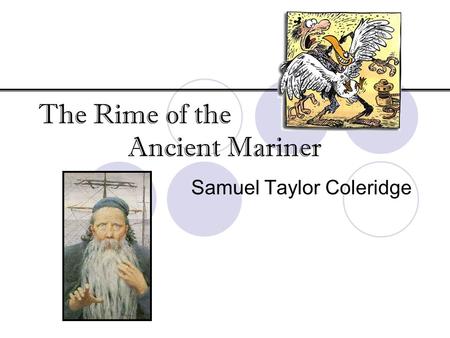 The Rime of the Ancient Mariner Samuel Taylor Coleridge.