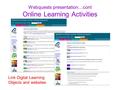 Webquests presentation…cont Online Learning Activities Link Digital Learning Objects and websites.