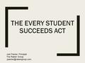 THE EVERY STUDENT SUCCEEDS ACT Joel Packer, Principal The Raben Group