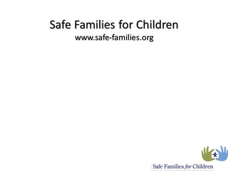 Safe Families for Children www.safe-families.org Safe Families for Children www.safe-families.org.