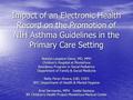 Impact of an Electronic Health Record on the Promotion of NIH Asthma Guidelines in the Primary Care Setting Natalie Langston-Davis, MD, MPH Children’s.