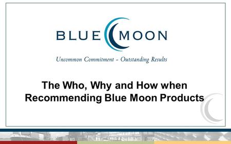 The Who, Why and How when Recommending Blue Moon Products.