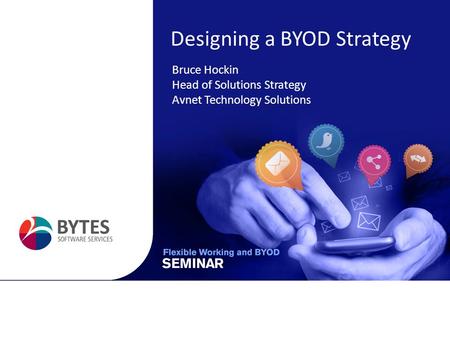 Designing a BYOD Strategy Bruce Hockin Head of Solutions Strategy Avnet Technology Solutions.