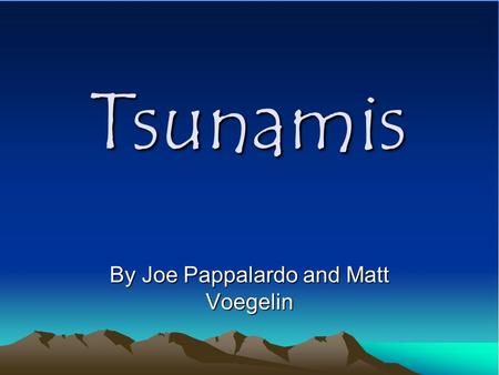 Tsunamis By Joe Pappalardo and Matt Voegelin. Definition An unusually large sea wave produced by a seaquake or undersea volcanic eruption.