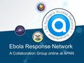 Ebola Response Network A Collaboration Group online at APAN.