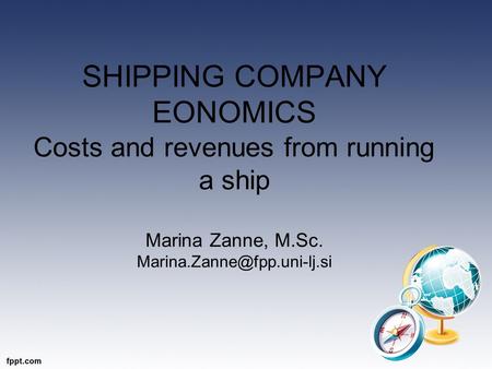 SHIPPING COMPANY EONOMICS Costs and revenues from running a ship Marina Zanne, M.Sc.