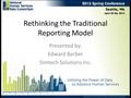 Rethinking the Traditional Reporting Model Presented by: Edward Barber Simtech Solutions Inc.