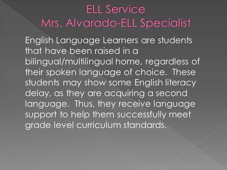 English Language Learners are students that have been raised in a bilingual/multilingual home, regardless of their spoken language of choice. These students.