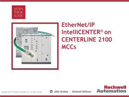 Copyright © 2011 Rockwell Automation, Inc. All rights reserved. Insert Photo Here EtherNet/IP IntelliCENTER ® on CENTERLINE 2100 MCCs.