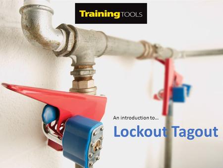 An introduction to… Lockout Tagout. Aim Every year thousands of workers get killed or injured while performing repairs or maintenance on industrial equipment.