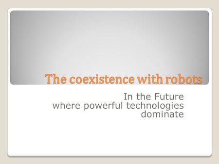 The coexistence with robots In the Future where powerful technologies dominate.