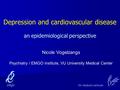 Depression and cardiovascular disease an epidemiological perspective Nicole Vogelzangs Psychiatry / EMGO institute, VU University Medical Center.