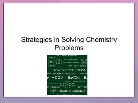 Strategies in Solving Chemistry Problems Problem solving Step 1: Analyze the problem: Read the problem carefully. Write down the givens and what it is.