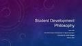 Student Development Philosophy Sean Kelly EDU 654 Student development in Higher Education Instructor: Dr. Judith Marged June 8, 2014.