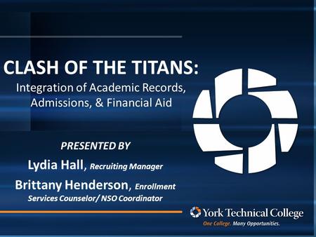 PRESENTED BY Lydia Hall, Recruiting Manager Brittany Henderson, Enrollment Services Counselor/ NSO Coordinator CLASH OF THE TITANS: Integration of Academic.