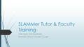 SLAMMer Tutor & Faculty Training Julian Taylor, Tutor Coordinator Diva Ward, Director of Student Success.