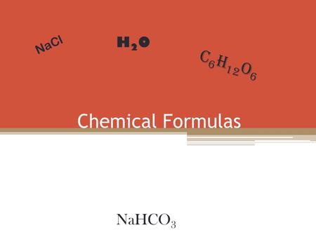 Chemical Formulas NaCl H2OH2O C 6 H 12 O 6 NaHCO 3.