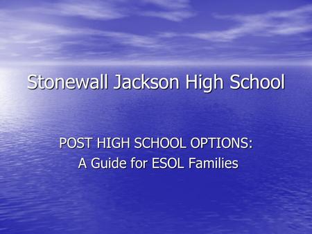 Stonewall Jackson High School POST HIGH SCHOOL OPTIONS: A Guide for ESOL Families A Guide for ESOL Families.