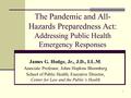 1 The Pandemic and All- Hazards Preparedness Act: Addressing Public Health Emergency Responses James G. Hodge, Jr., J.D., LL.M. Associate Professor, Johns.