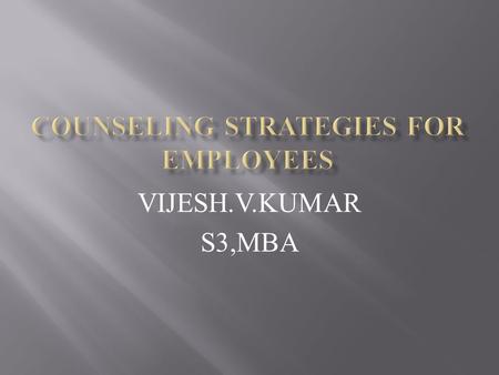 VIJESH.V.KUMAR S3,MBA.  counseling is a kind of psychological helping activity that concentrates on the growth of clear sense of ego identity and the.