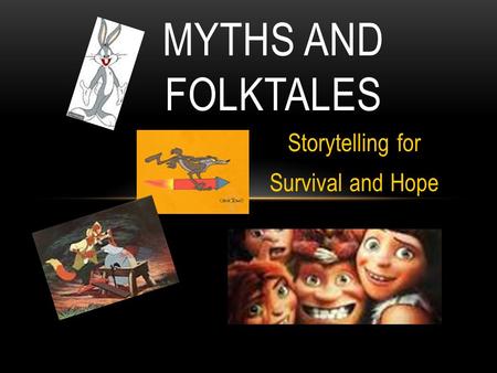 Storytelling for Survival and Hope MYTHS AND FOLKTALES.