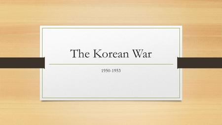 The Korean War 1950-1953. Occupation In 1945 Korea was occupied by Soviet forces in the north and American forces in the south. The line that was chosen.