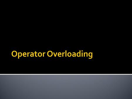  Binary operators  Unary operators  Conversion Operators  Proxy Classes (simulating a reference) ▪ bitset example  Special operators  Indexing 