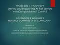 Whose Life is It Anyway? Serving and Supporting At-Risk Seniors with Compassion not Control THE DEMENTIA & ALZHEIMER’S RESOURCE COMMITTEE OF ST. CLAIR.