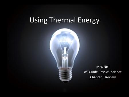 Using Thermal Energy Mrs. Nell 8 th Grade Physical Science Chapter 6 Review.