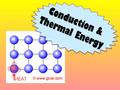 Conduction & Thermal Energy. What is CONDUCTION? Conduction is the passing of energy from one atom to another. When conduction takes place, one atom gains.