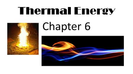 Thermal Energy Chapter 6. Describe things you do to make yourself feel warmer or cooler.