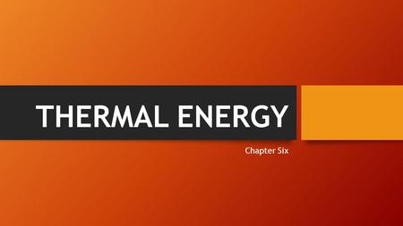 THERMAL ENERGY Chapter Six. TEMPERATURE AND HEAT Temperature is the measurement of the average KE of the molecules in a material. Heat is the transfer.