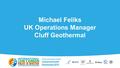 Michael Feliks UK Operations Manager Cluff Geothermal.