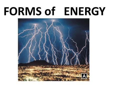 FORMS of ENERGY. Energy has different forms. A.The sun gives off energy in the form of heat and light.