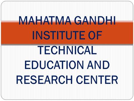 MAHATMA GANDHI INSTITUTE OF TECHNICAL EDUCATION AND RESEARCH CENTER.