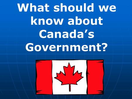 What should we know about Canada’s Government?. Today’s Standard SS6H4 The student will describe the impact of European contact on Canada. a. Describe.