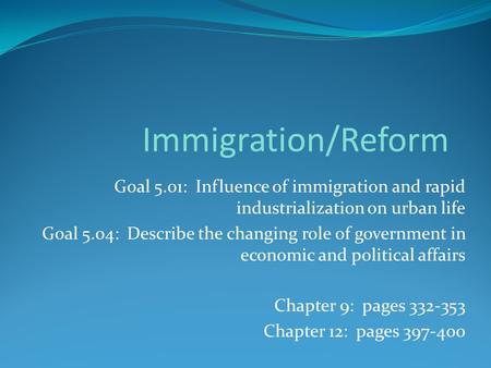 Goal 5.01: Influence of immigration and rapid industrialization on urban life Goal 5.04: Describe the changing role of government in economic and political.