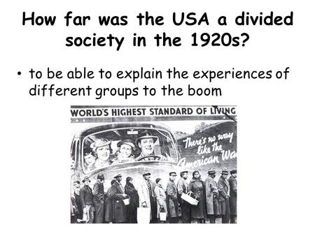 How far was the USA a divided society in the 1920s? to be able to explain the experiences of different groups to the boom.