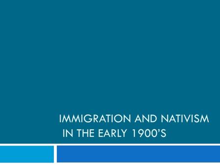 IMMIGRATION AND NATIVISM IN THE EARLY 1900’S. The New Immigrants  By the late 1800s there was a new type of immigrant that was coming to the United States.