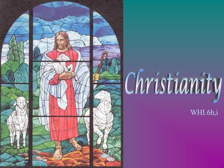 WHI.6h,i. Essential Understandings Origins of Christianity  Has roots in Judaism (Monotheistic) –Conflicted with polytheistic beliefs of Roman Empire.